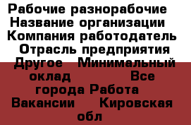 Рабочие разнорабочие › Название организации ­ Компания-работодатель › Отрасль предприятия ­ Другое › Минимальный оклад ­ 40 000 - Все города Работа » Вакансии   . Кировская обл.